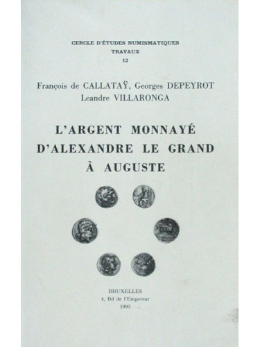F. de CALLATAY, G. DEPEYROT & L. VILLARONGA, L’argent monnayé d’Alexandre le Grand à Auguste F. de CALLATAY, G. DEPEYROT & L. VILLARONGA, L’argent monnayé d’Alexandre le Grand à Auguste